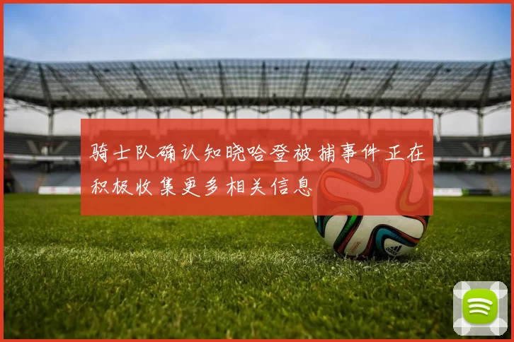 骑士队确认知晓哈登被捕事件正在积极收集更多相关信息