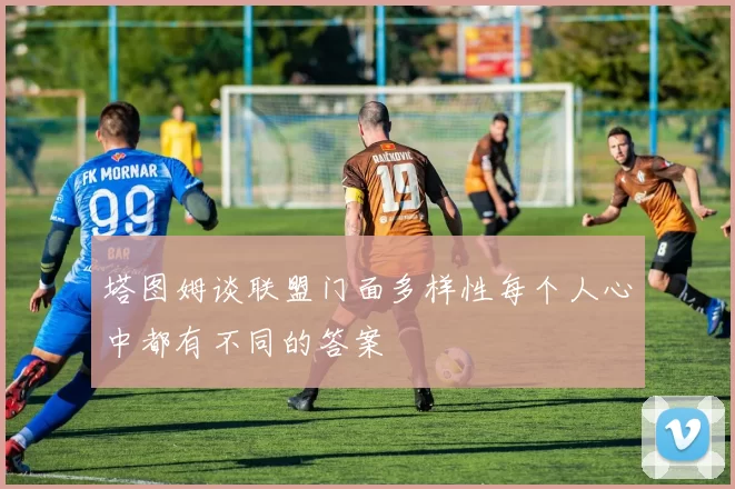 塔图姆谈联盟门面多样性每个人心中都有不同的答案